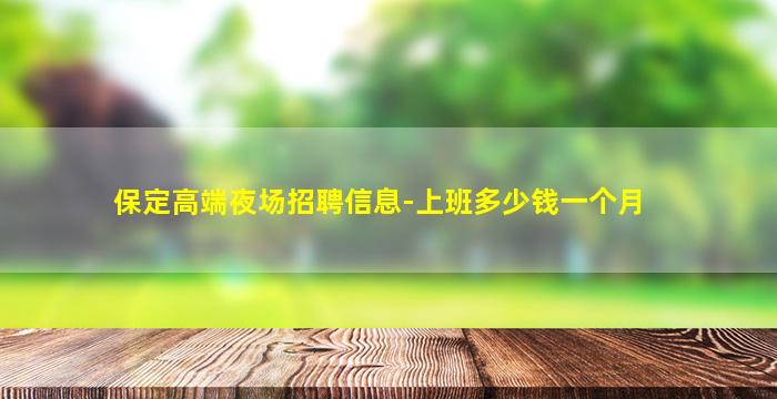 保定高端夜场招聘信息-上班多少钱一个月